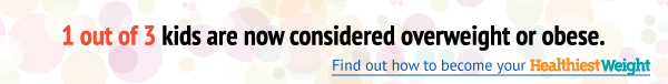 1 out of 3 kids are now considered overweight or obese. Find out how to become your Healthiest Weight
